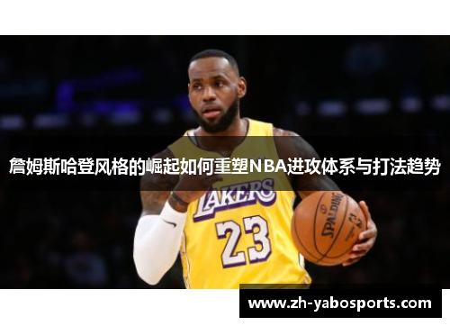 詹姆斯哈登风格的崛起如何重塑NBA进攻体系与打法趋势